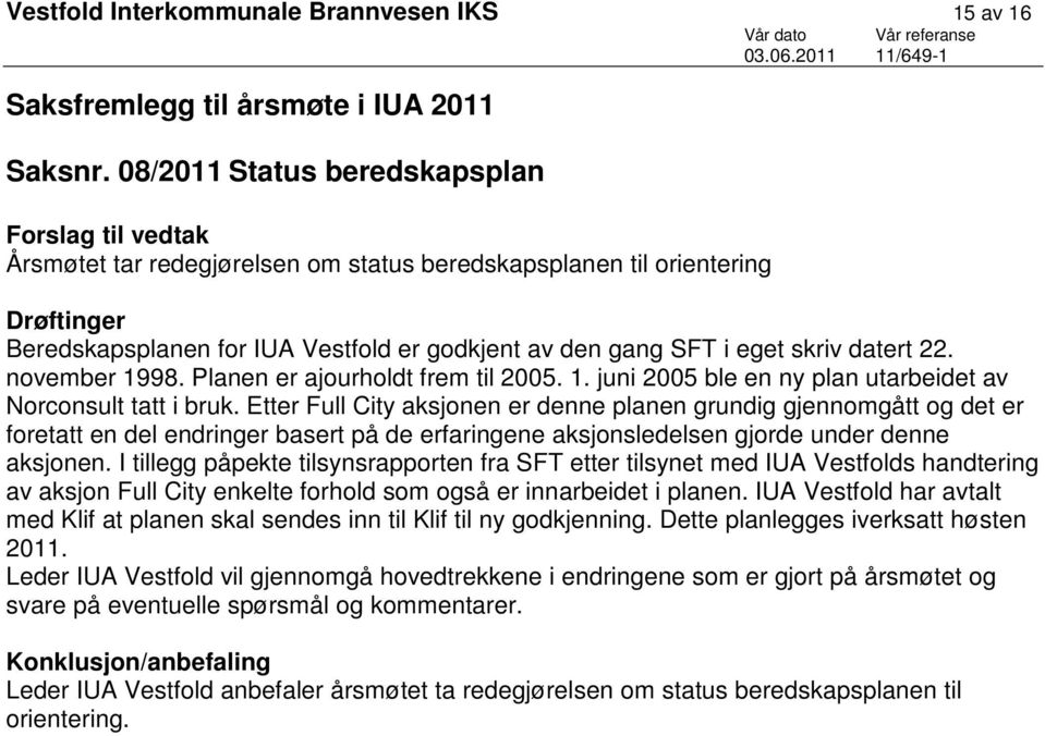 skriv datert 22. november 1998. Planen er ajourholdt frem til 2005. 1. juni 2005 ble en ny plan utarbeidet av Norconsult tatt i bruk.