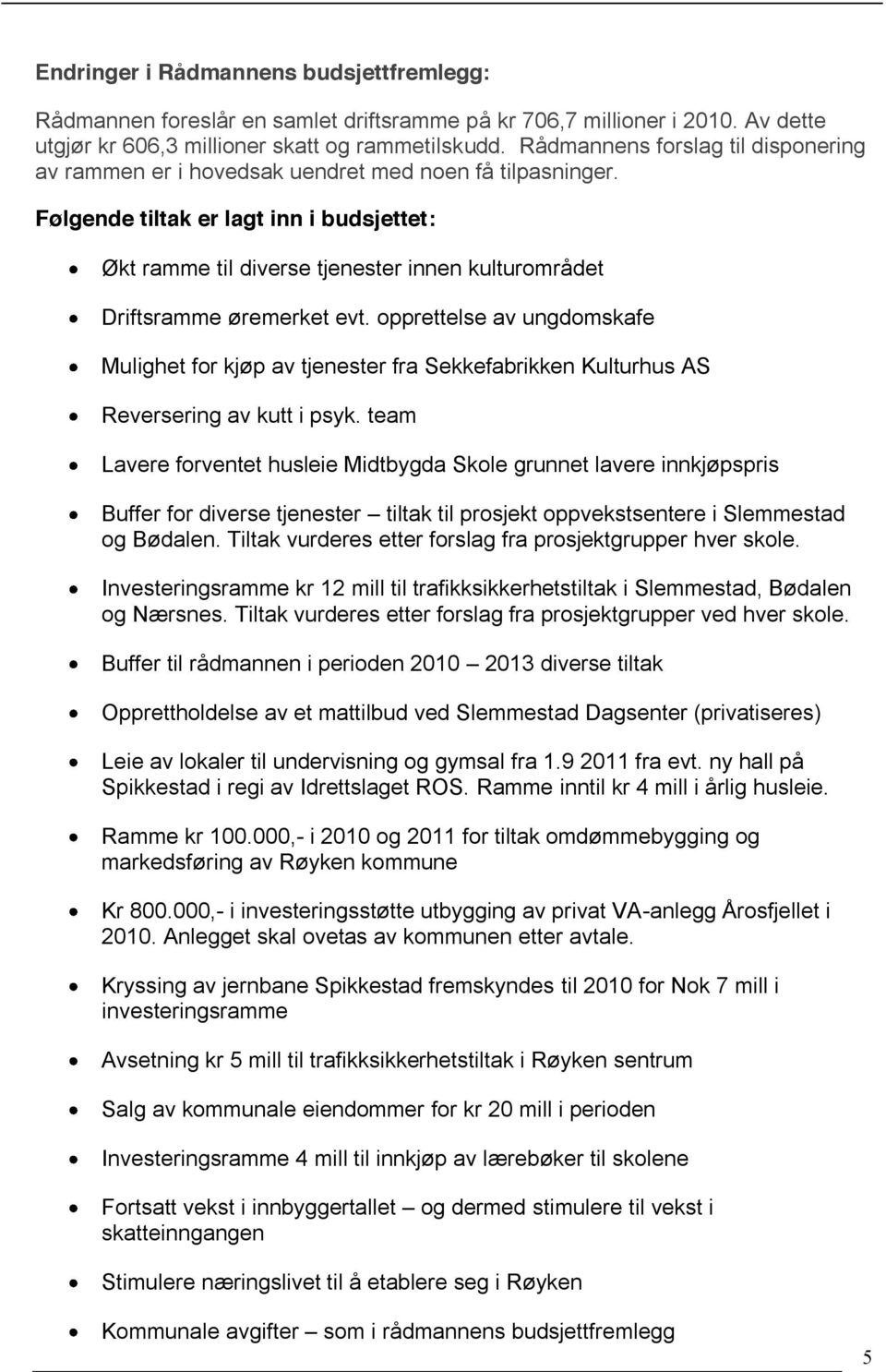 Følgende tiltak er lagt inn i budsjettet: Økt ramme til diverse tjenester innen kulturområdet Driftsramme øremerket evt.