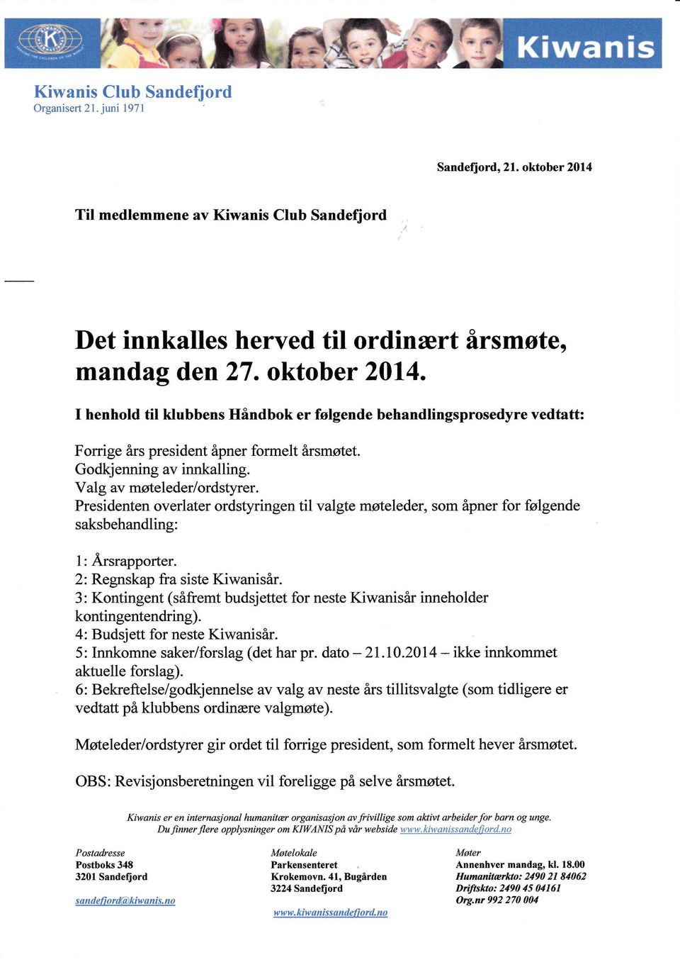 Presidenten verlater rdstyringen til valgte møteleder, sm åpner fr følgende saksbehandling: 1: Årsrapprter. 2: Regnskap fra siste Kiwanisår.