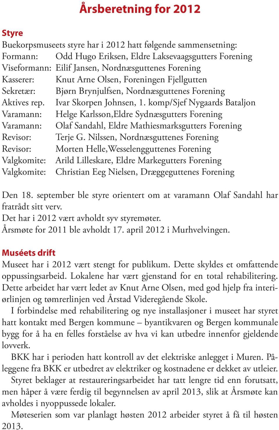 komp/sjef Nygaards Bataljon Varamann: Helge Karlsson,Eldre Sydnæsgutters Forening Varamann: Olaf Sandahl, Eldre Mathiesmarksgutters Forening Revisor: Terje G.