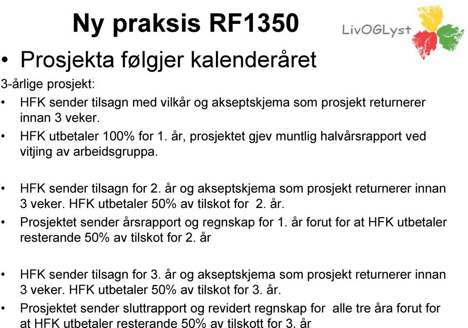 HFK utbetaler 50% av tilskot for 2. år. Prosjektet sender årsrapport og regnskap for 1. år forut for at HFK utbetaler resterande 50% av tilskot for 2. år HFK sender tilsagn for 3.