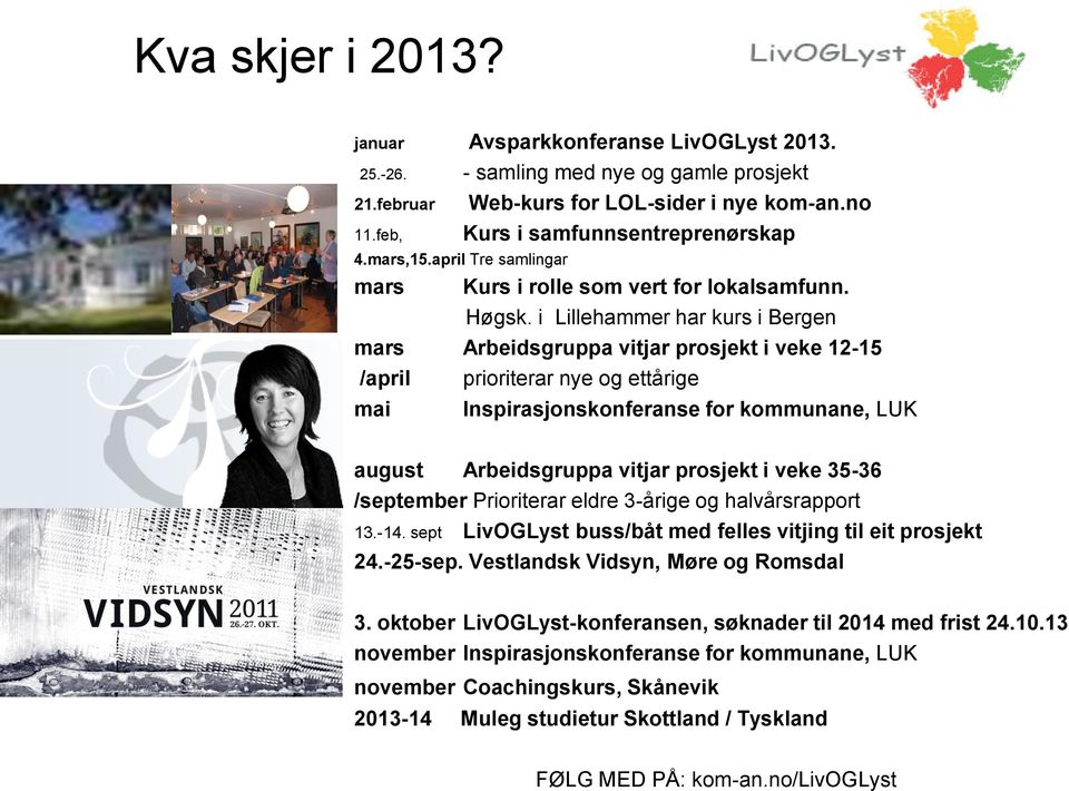 i Lillehammer har kurs i Bergen mars Arbeidsgruppa vitjar prosjekt i veke 12-15 /april mai prioriterar nye og ettårige Inspirasjonskonferanse for kommunane, LUK august Arbeidsgruppa vitjar prosjekt i