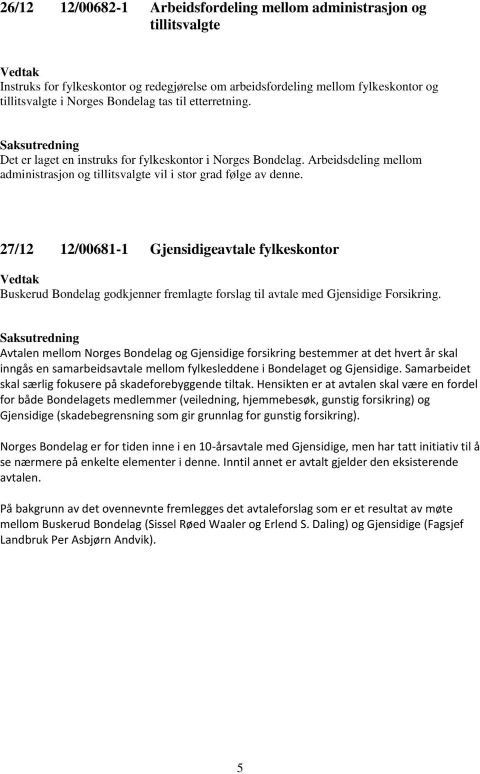 27/12 12/00681-1 Gjensidigeavtale fylkeskontor Buskerud Bondelag godkjenner fremlagte forslag til avtale med Gjensidige Forsikring.