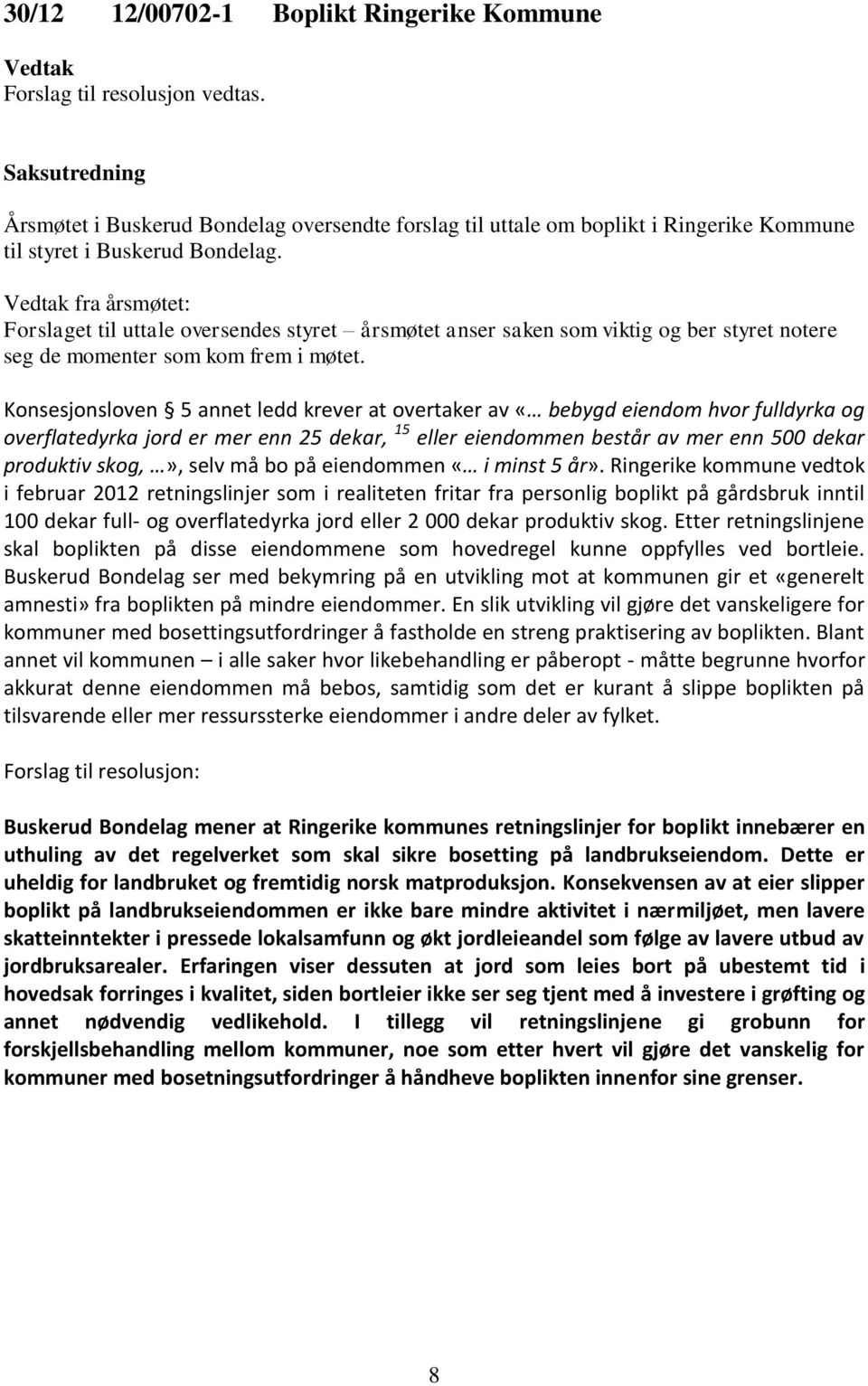 Konsesjonsloven 5 annet ledd krever at overtaker av «bebygd eiendom hvor fulldyrka og overflatedyrka jord er mer enn 25 dekar, 15 eller eiendommen består av mer enn 500 dekar produktiv skog,», selv