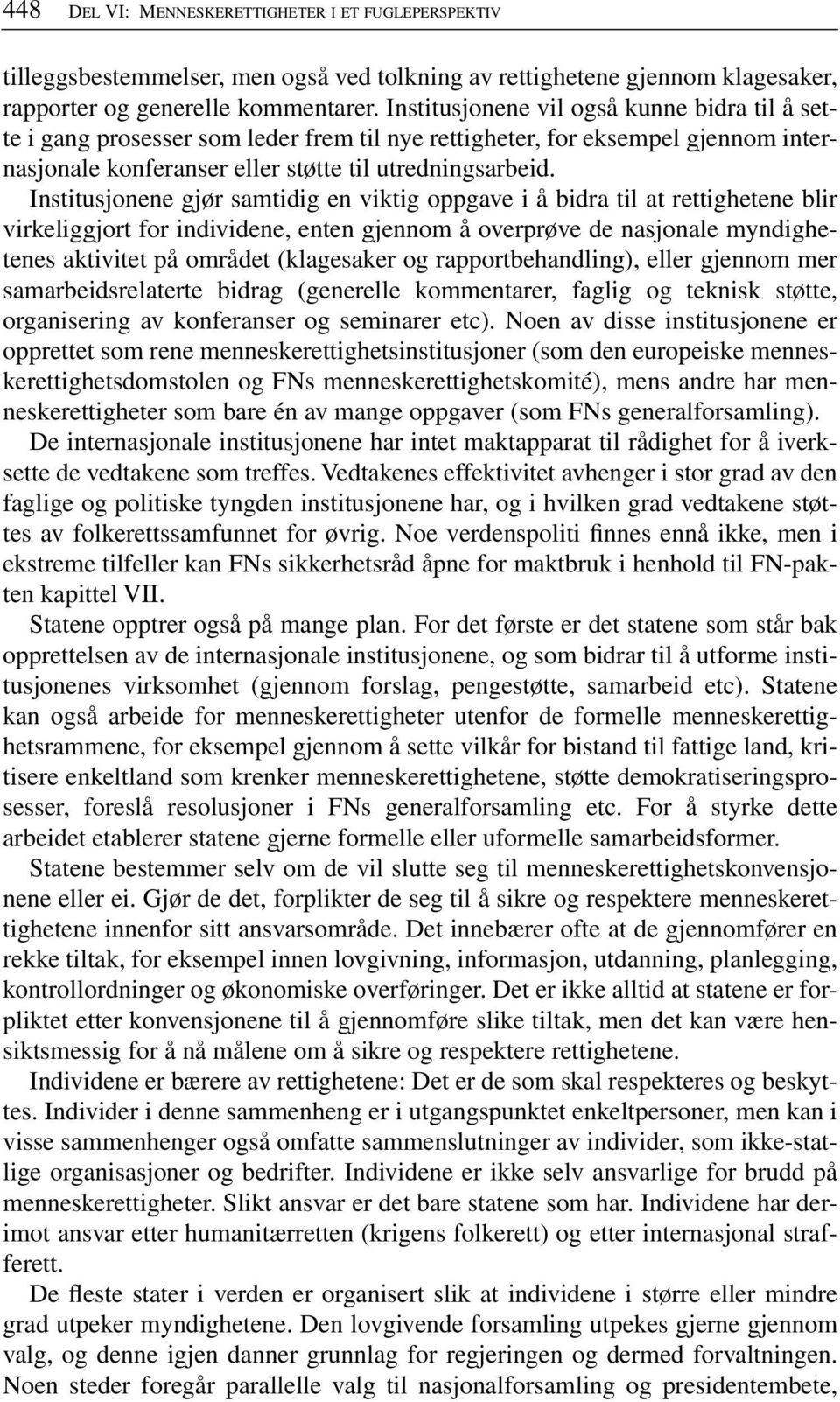 Institusjonene gjør samtidig en viktig oppgave i å bidra til at rettighetene blir virkeliggjort for individene, enten gjennom å overprøve de nasjonale myndighetenes aktivitet på området (klagesaker