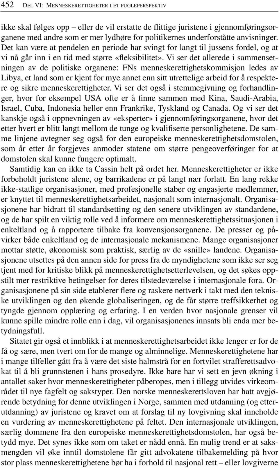 Vi ser det allerede i sammensetningen av de politiske organene: FNs menneskerettighetskommisjon ledes av Libya, et land som er kjent for mye annet enn sitt utrettelige arbeid for å respektere og