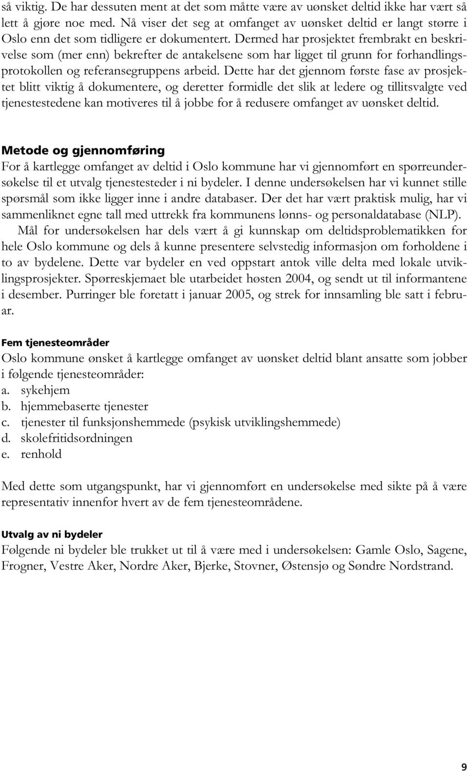 Dermed har prosjektet frembrakt en beskrivelse som (mer enn) bekrefter de antakelsene som har ligget til grunn for forhandlingsprotokollen og referansegruppens arbeid.