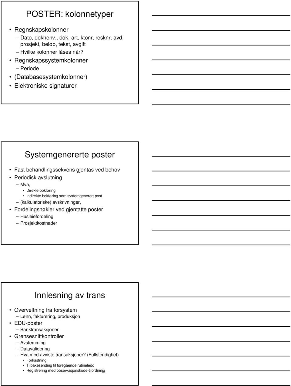 Indirekte bokføring som systemgenerert post (kalkulatoriske) avskrivninger, Fordelingsnøkler ved gjentatte poster Husleiefordeling Prosjektkostnader Innlesning av trans Overveltning fra forsystem