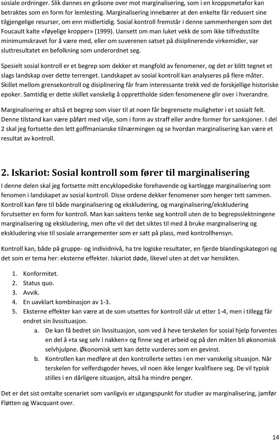 Uansett om man luket vekk de som ikke tilfredsstilte minimumskravet for å være med, eller om suverenen satset på disiplinerende virkemidler, var sluttresultatet en befolkning som underordnet seg.