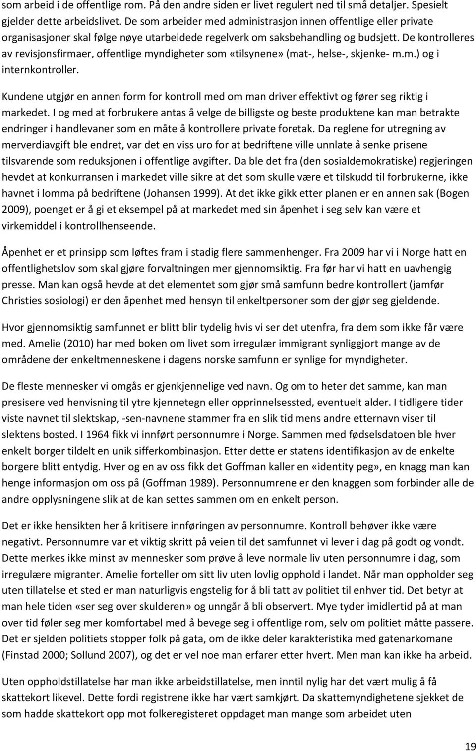 De kontrolleres av revisjonsfirmaer, offentlige myndigheter som «tilsynene» (mat-, helse-, skjenke- m.m.) og i internkontroller.