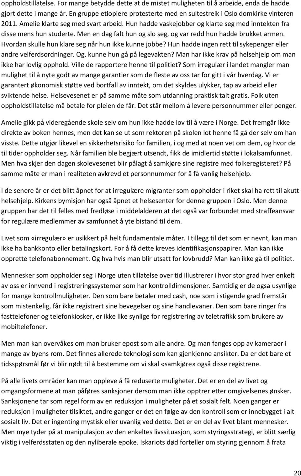 Men en dag falt hun og slo seg, og var redd hun hadde brukket armen. Hvordan skulle hun klare seg når hun ikke kunne jobbe? Hun hadde ingen rett til sykepenger eller andre velferdsordninger.