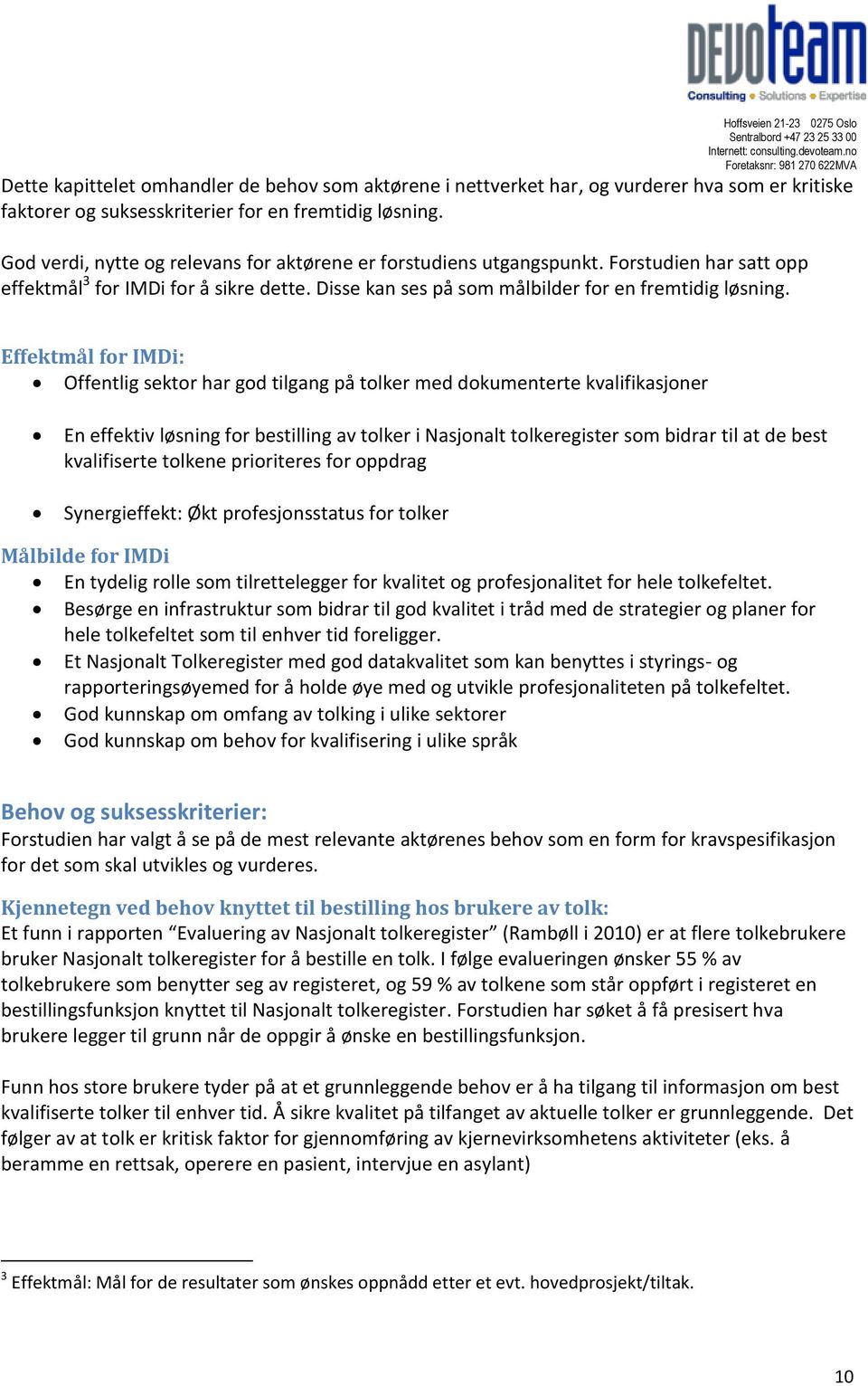 Effektmål for IMDi: Offentlig sektor har god tilgang på tolker med dokumenterte kvalifikasjoner En effektiv løsning for bestilling av tolker i Nasjonalt tolkeregister som bidrar til at de best