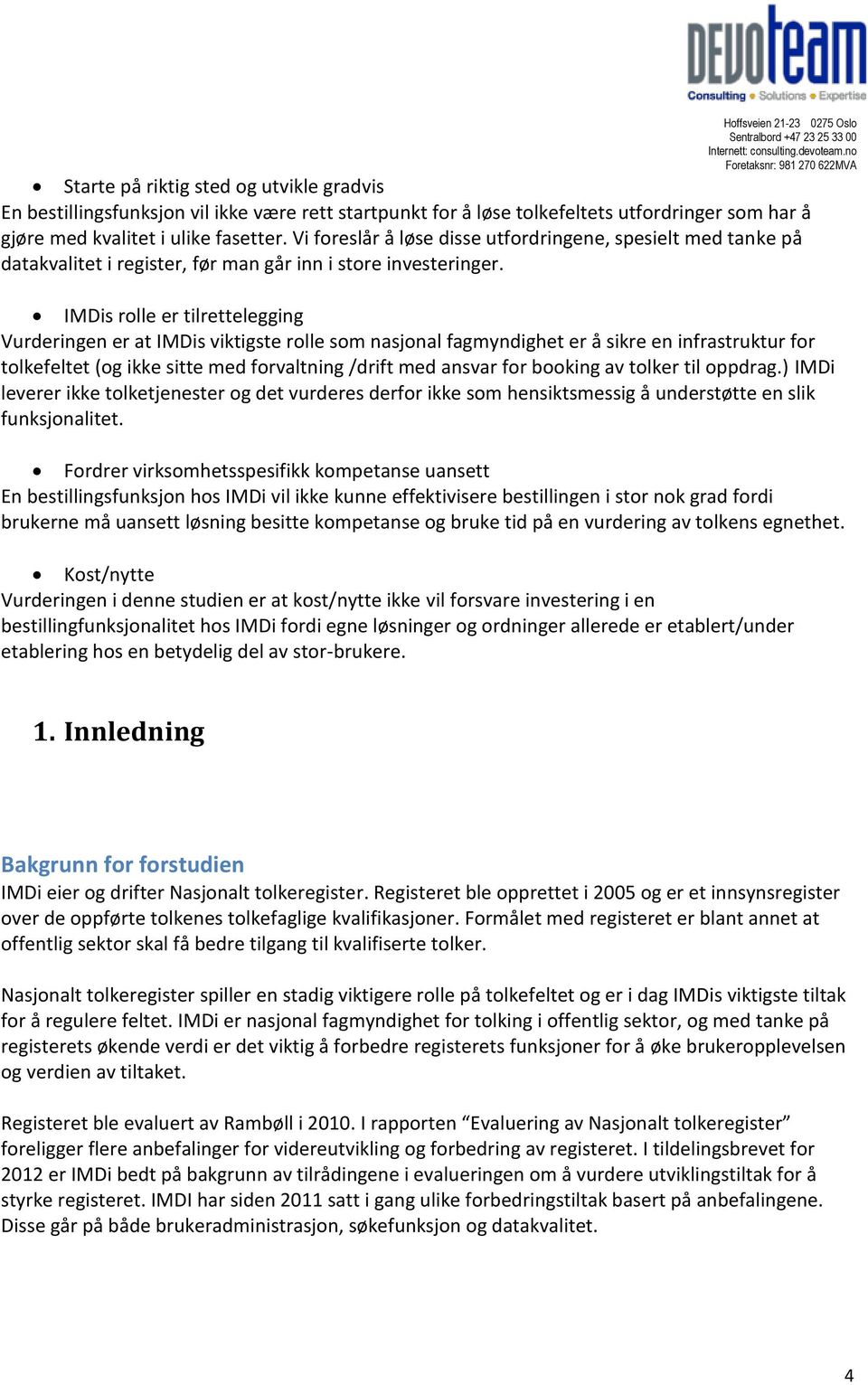 IMDis rolle er tilrettelegging Vurderingen er at IMDis viktigste rolle som nasjonal fagmyndighet er å sikre en infrastruktur for tolkefeltet (og ikke sitte med forvaltning /drift med ansvar for