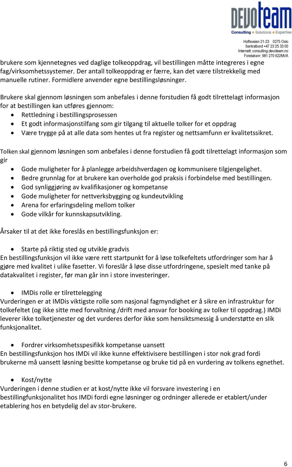 Brukere skal gjennom løsningen som anbefales i denne forstudien få godt tilrettelagt informasjon for at bestillingen kan utføres gjennom: Rettledning i bestillingsprosessen Et godt