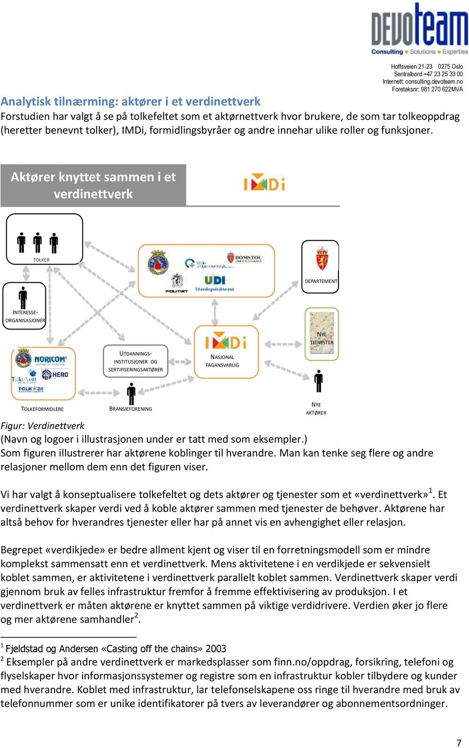 Aktører knyttet sammen i et verdinettverk TOLKER DEPARTEMENT UTDANNINGS- INTERESSE- ORGANISASJONER INSTITUSJONER OG SERTIFISERINGSAKTØRER NASJONAL FAGANSVARLIG NYE TJENESTER TOLKEFORMIDLERE