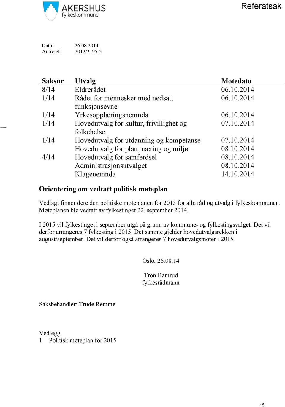 10.2014 Orientering om vedtatt politisk møteplan Vedlagt finner dere den politiske møteplanen for 2015 for alle råd og utvalg i fylkeskommunen. Møteplanen ble vedtatt av fylkestinget 22.