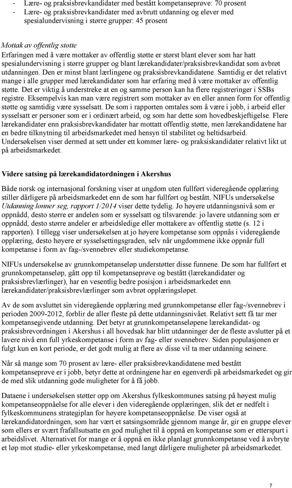 utdanningen. Den er minst blant lærlingene og praksisbrevkandidatene. Samtidig er det relativt mange i alle grupper med lærekandidater som har erfaring med å være mottaker av offentlig støtte.