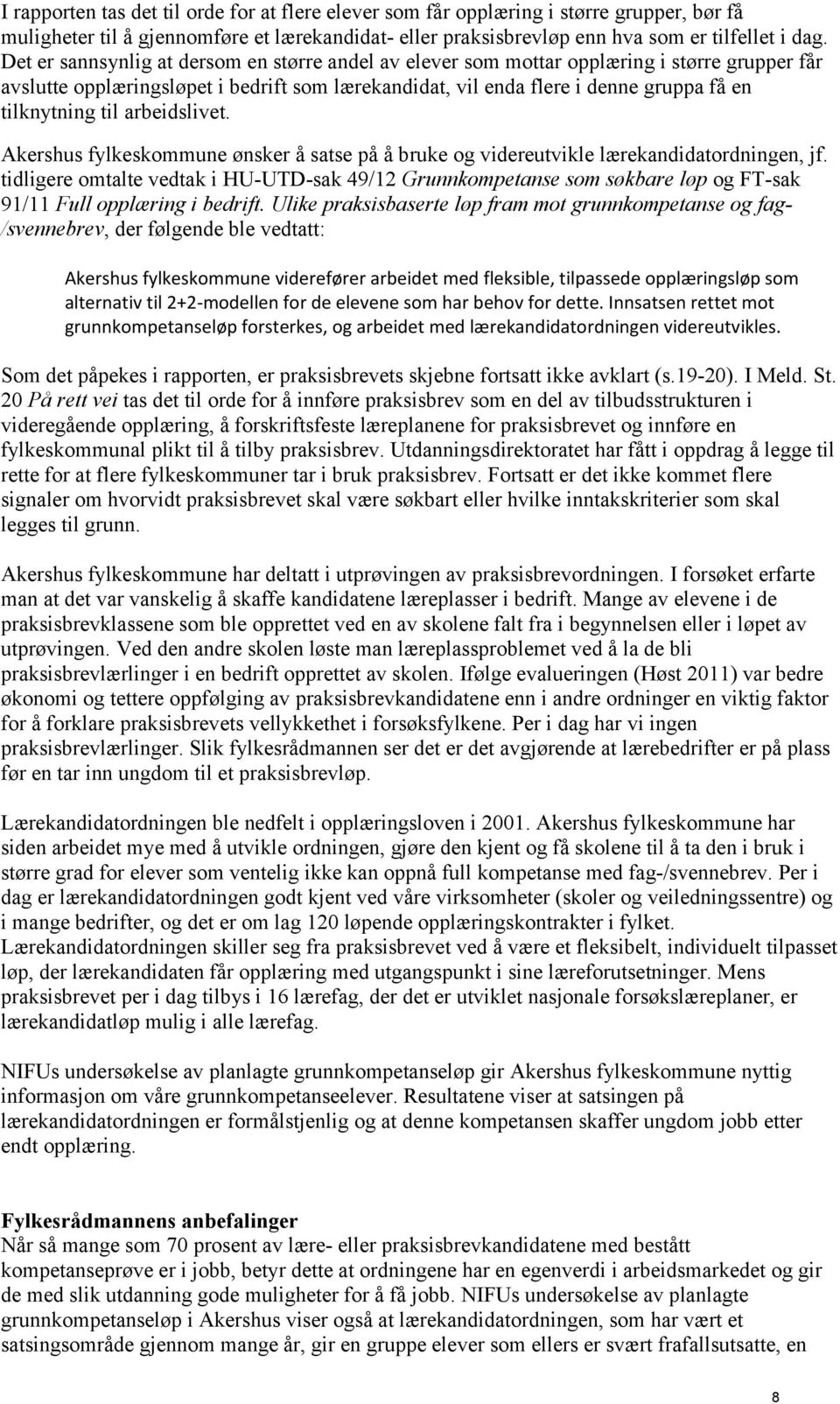 til arbeidslivet. Akershus fylkeskommune ønsker å satse på å bruke og videreutvikle lærekandidatordningen, jf.