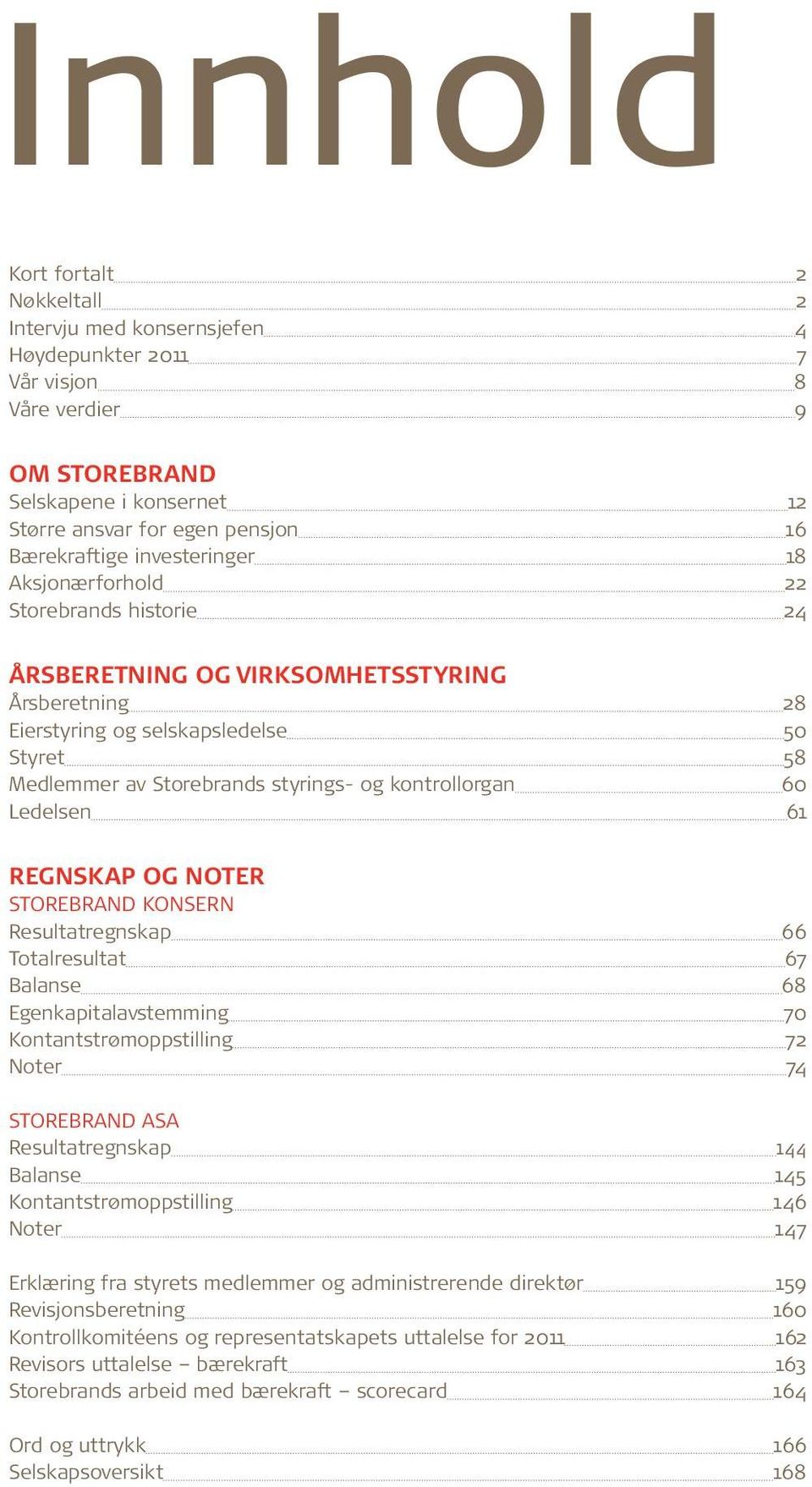 kontrollorgan 60 Ledelsen 61 regnskap og noter Storebrand konsern Resultatregnskap 66 Totalresultat 67 Balanse 68 Egenkapitalavstemming 70 Kontantstrømoppstilling 72 Noter 74 Storebrand ASA