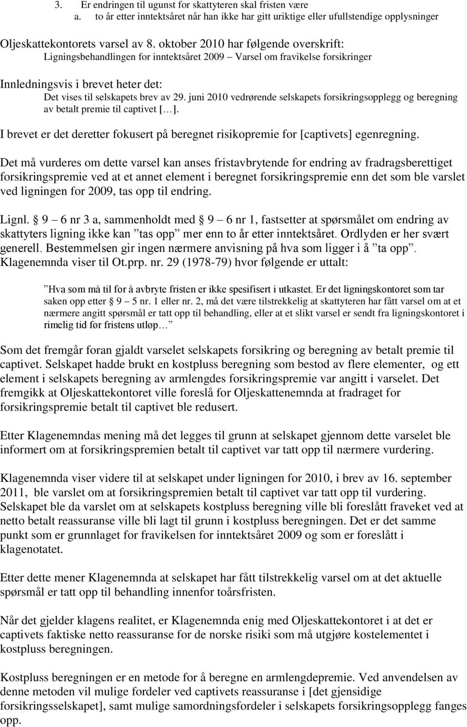 juni 2010 vedrørende selskapets forsikringsopplegg og beregning av betalt premie til captivet. I brevet er det deretter fokusert på beregnet risikopremie for [captivets] egenregning.