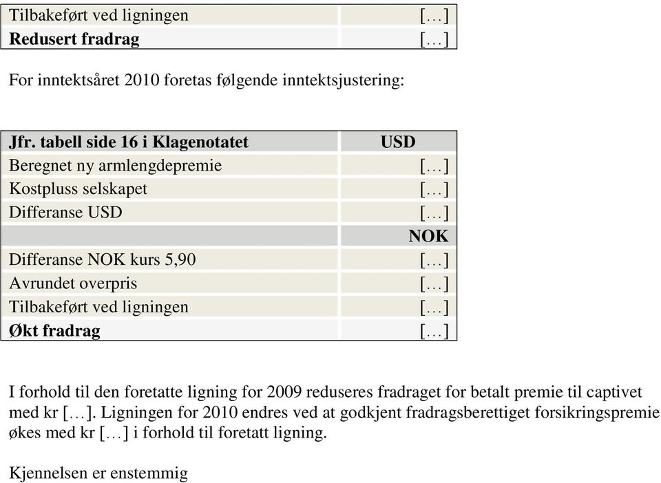 overpris Tilbakeført ved ligningen Økt fradrag USD NOK I forhold til den foretatte ligning for 2009 reduseres fradraget for betalt