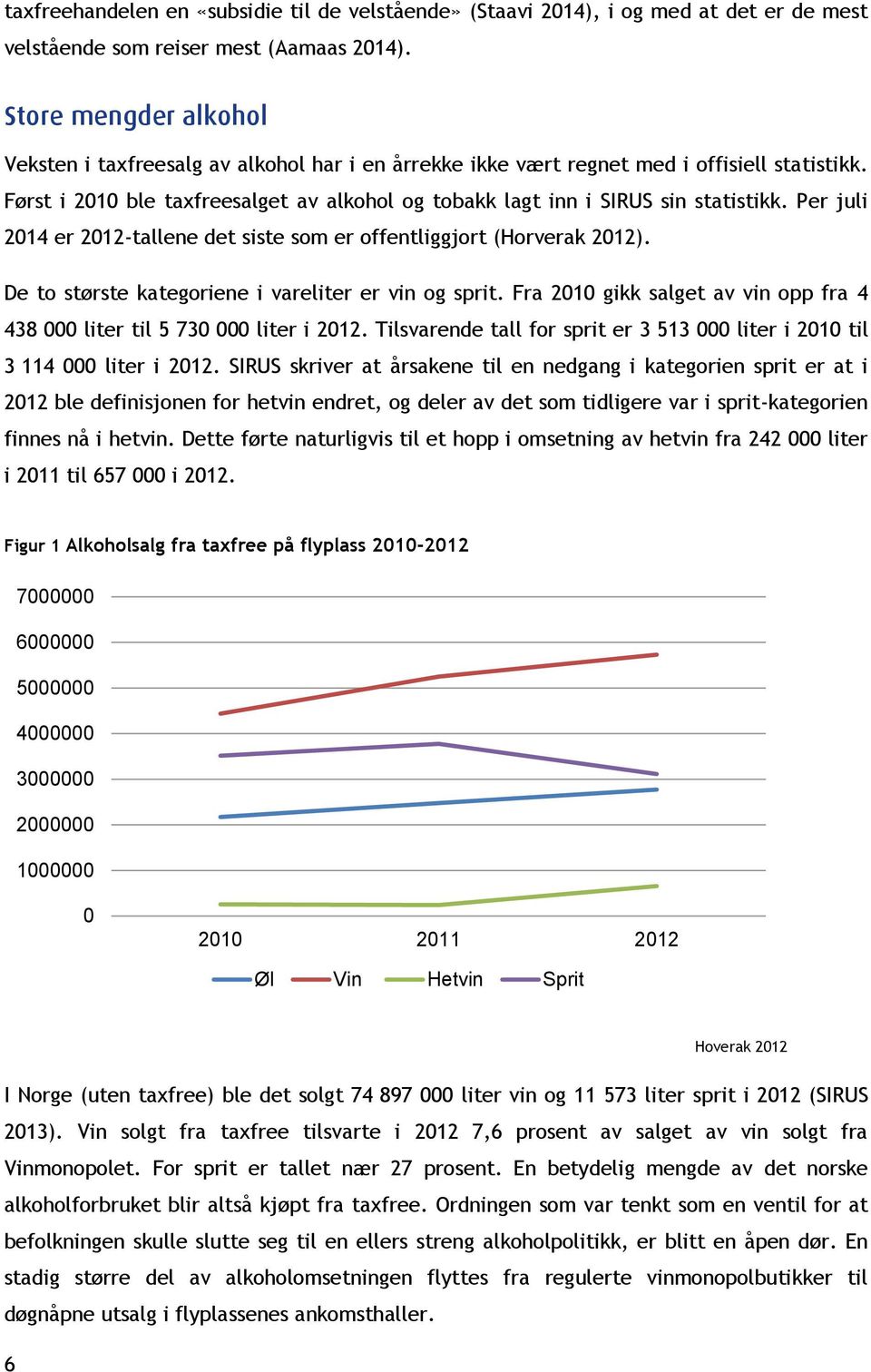 Først i 2010 ble taxfreesalget av alkohol og tobakk lagt inn i SIRUS sin statistikk. Per juli 2014 er 2012-tallene det siste som er offentliggjort (Horverak 2012).