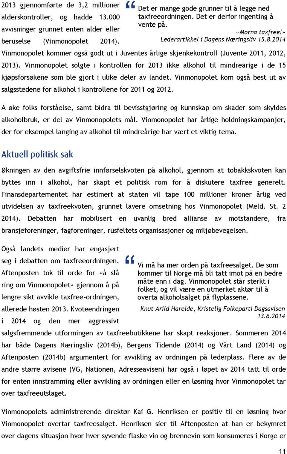 Vinmonopolet solgte i kontrollen for 2013 ikke alkohol til mindreårige i de 15 kjøpsforsøkene som ble gjort i ulike deler av landet.