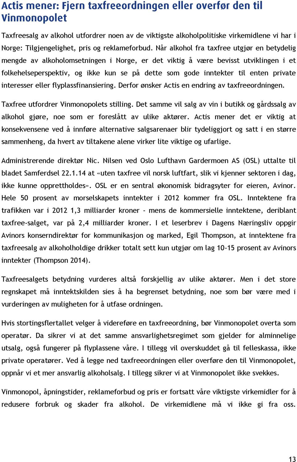 Når alkohol fra taxfree utgjør en betydelig mengde av alkoholomsetningen i Norge, er det viktig å være bevisst utviklingen i et folkehelseperspektiv, og ikke kun se på dette som gode inntekter til