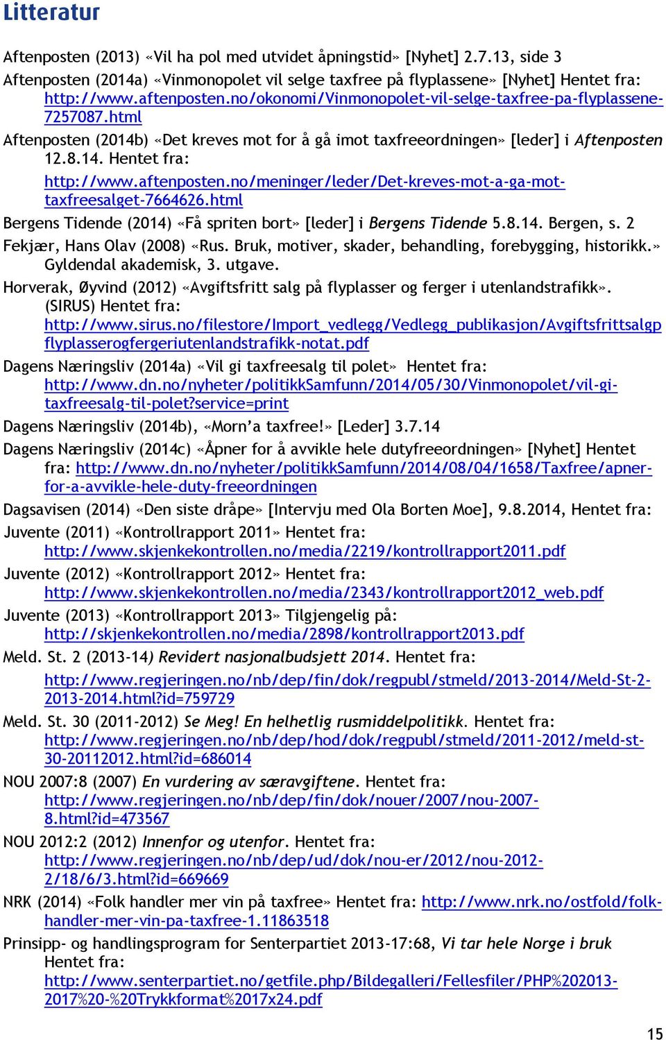 aftenposten.no/meninger/leder/det-kreves-mot-a-ga-mottaxfreesalget-7664626.html Bergens Tidende (2014) «Få spriten bort» [leder] i Bergens Tidende 5.8.14. Bergen, s. 2 Fekjær, Hans Olav (2008) «Rus.