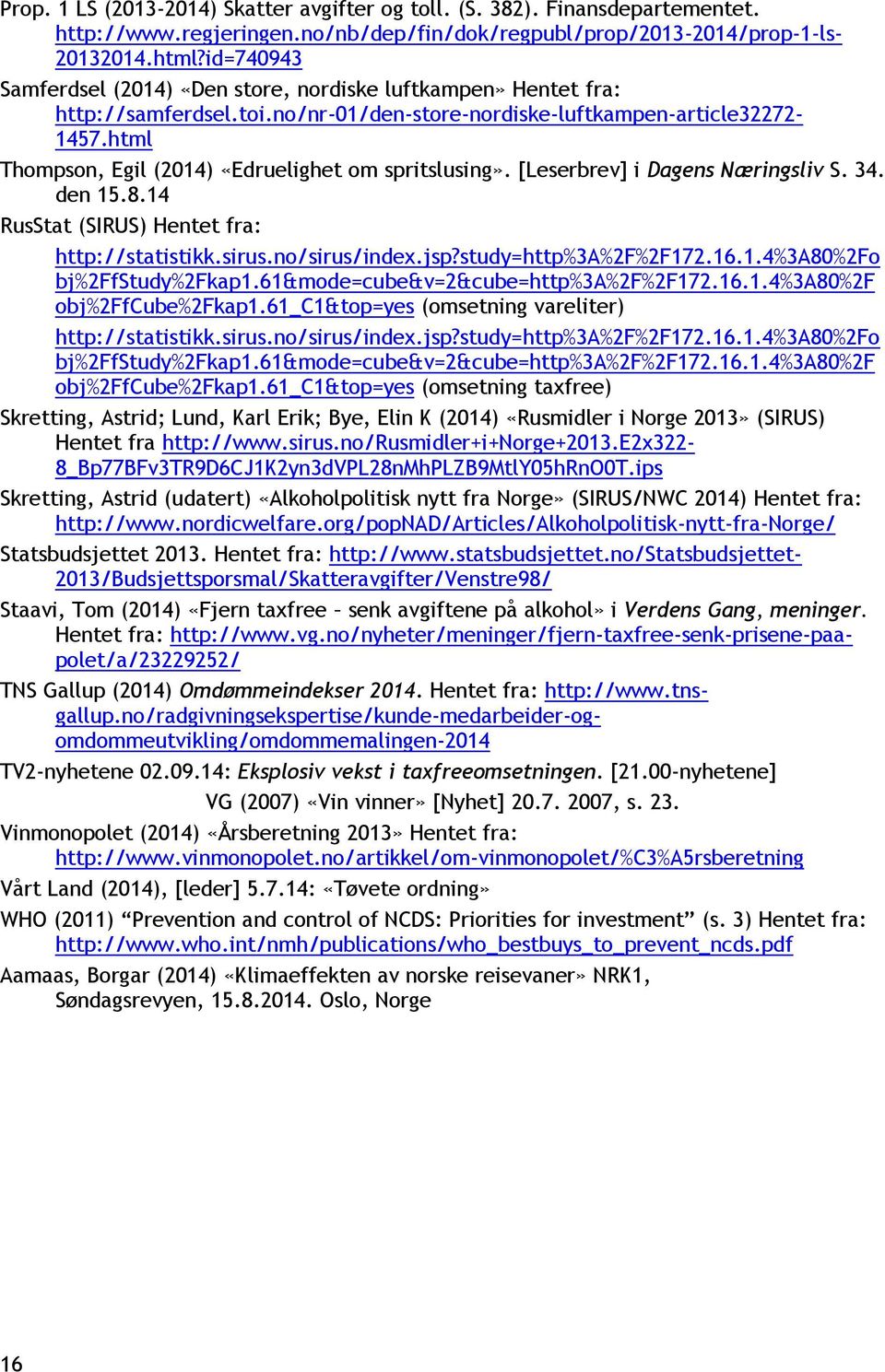 html Thompson, Egil (2014) «Edruelighet om spritslusing». [Leserbrev] i Dagens Næringsliv S. 34. den 15.8.14 RusStat (SIRUS) Hentet fra: http://statistikk.sirus.no/sirus/index.jsp?