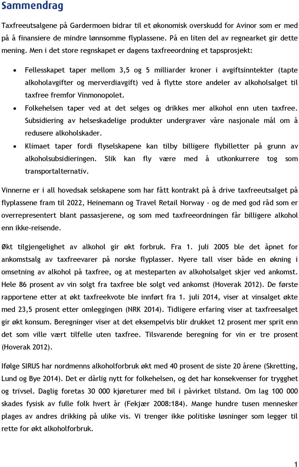 store andeler av alkoholsalget til taxfree fremfor Vinmonopolet. Folkehelsen taper ved at det selges og drikkes mer alkohol enn uten taxfree.