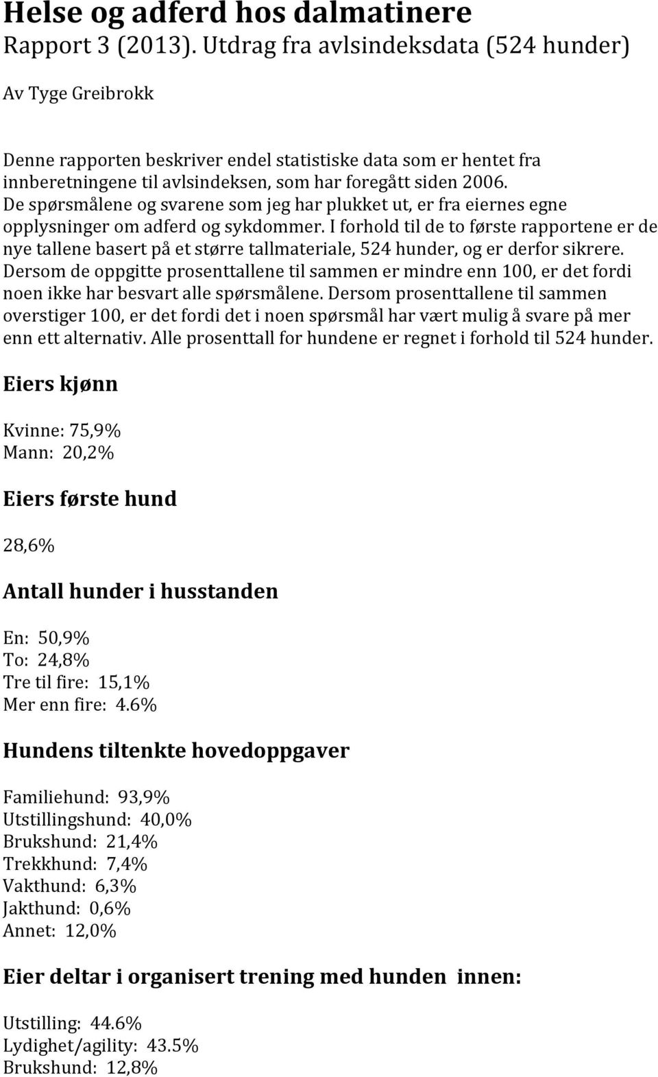 De spørsmålene og svarene som jeg har plukket ut, er fra eiernes egne opplysninger om adferd og sykdommer.