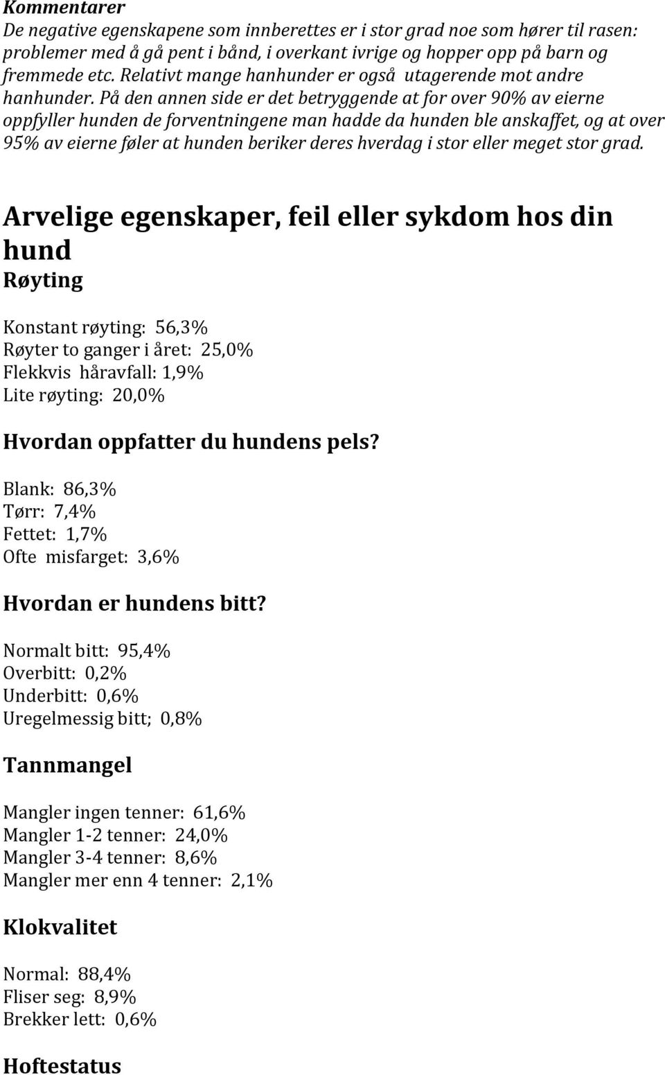 På den annen side er det betryggende at for over 90% av eierne oppfyller hunden de forventningene man hadde da hunden ble anskaffet, og at over 95% av eierne føler at hunden beriker deres hverdag i