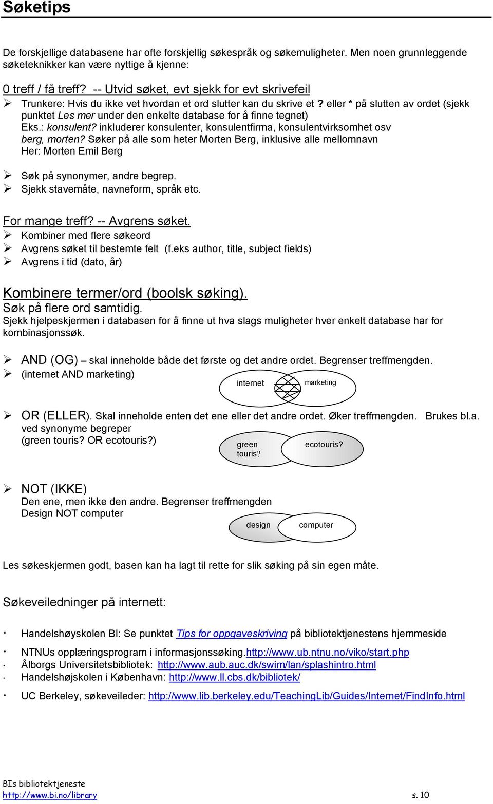 eller * på slutten av ordet (sjekk punktet Les mer under den enkelte database for å finne tegnet) Eks.: konsulent? inkluderer konsulenter, konsulentfirma, konsulentvirksomhet osv berg, morten?