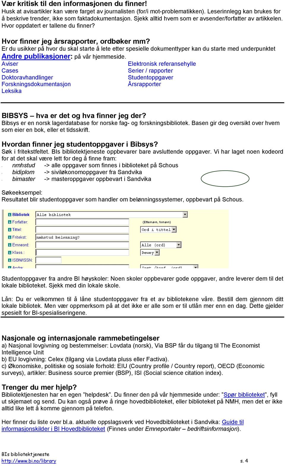 Hvor finner jeg årsrapporter, ordbøker mm? Er du usikker på hvor du skal starte å lete etter spesielle dokumenttyper kan du starte med underpunktet Andre publikasjoner: på vår hjemmeside.