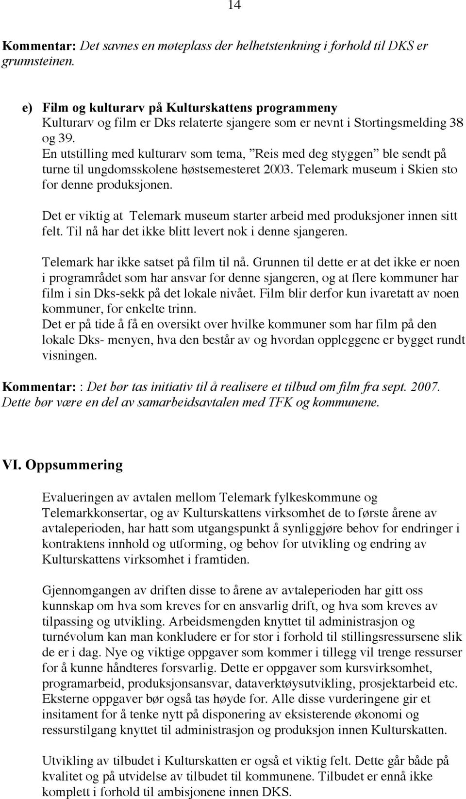 En utstilling med kulturarv som tema, Reis med deg styggen ble sendt på turne til ungdomsskolene høstsemesteret 2003. Telemark museum i Skien sto for denne produksjonen.