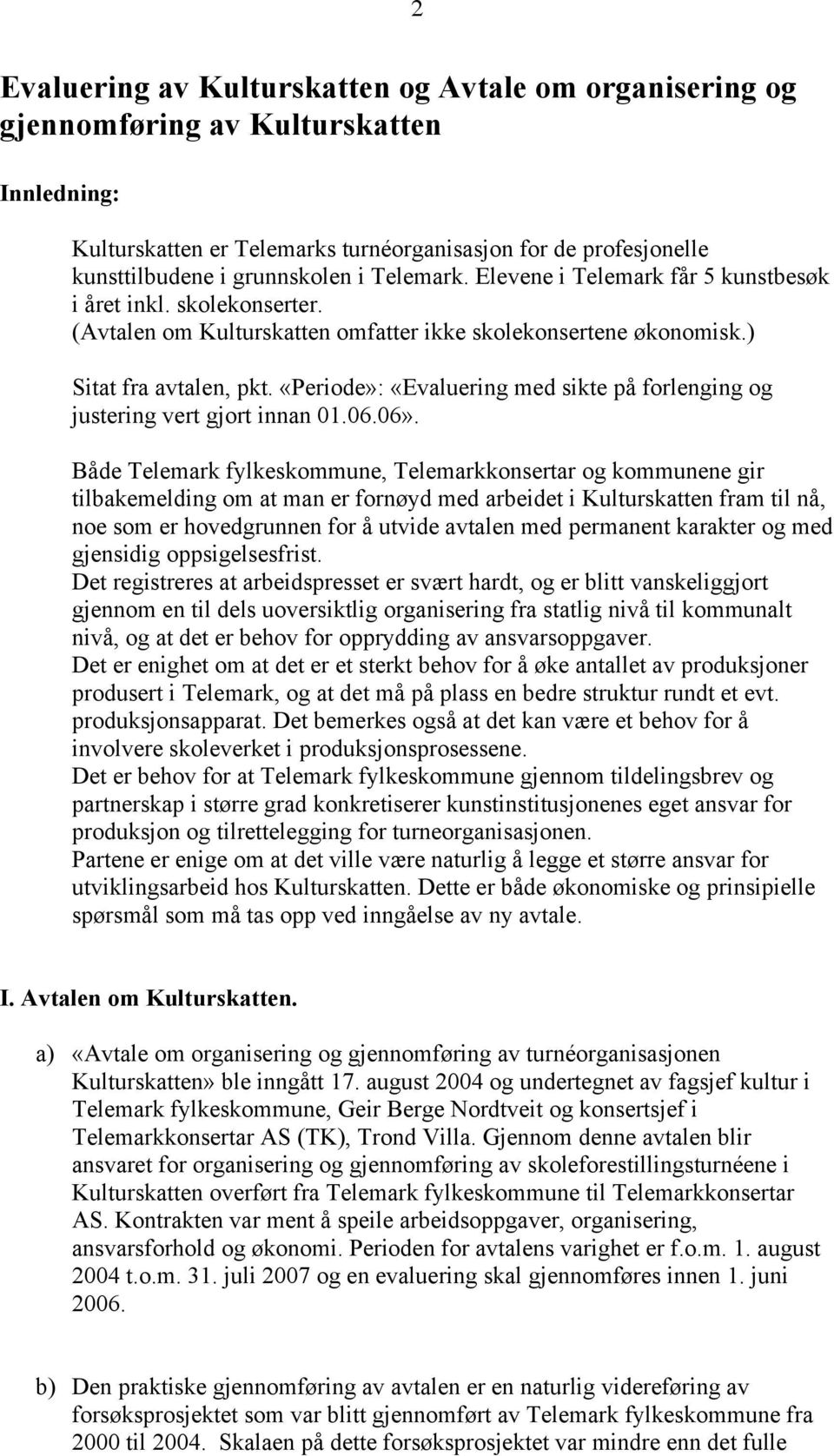 «Periode»: «Evaluering med sikte på forlenging og justering vert gjort innan 01.06.06».