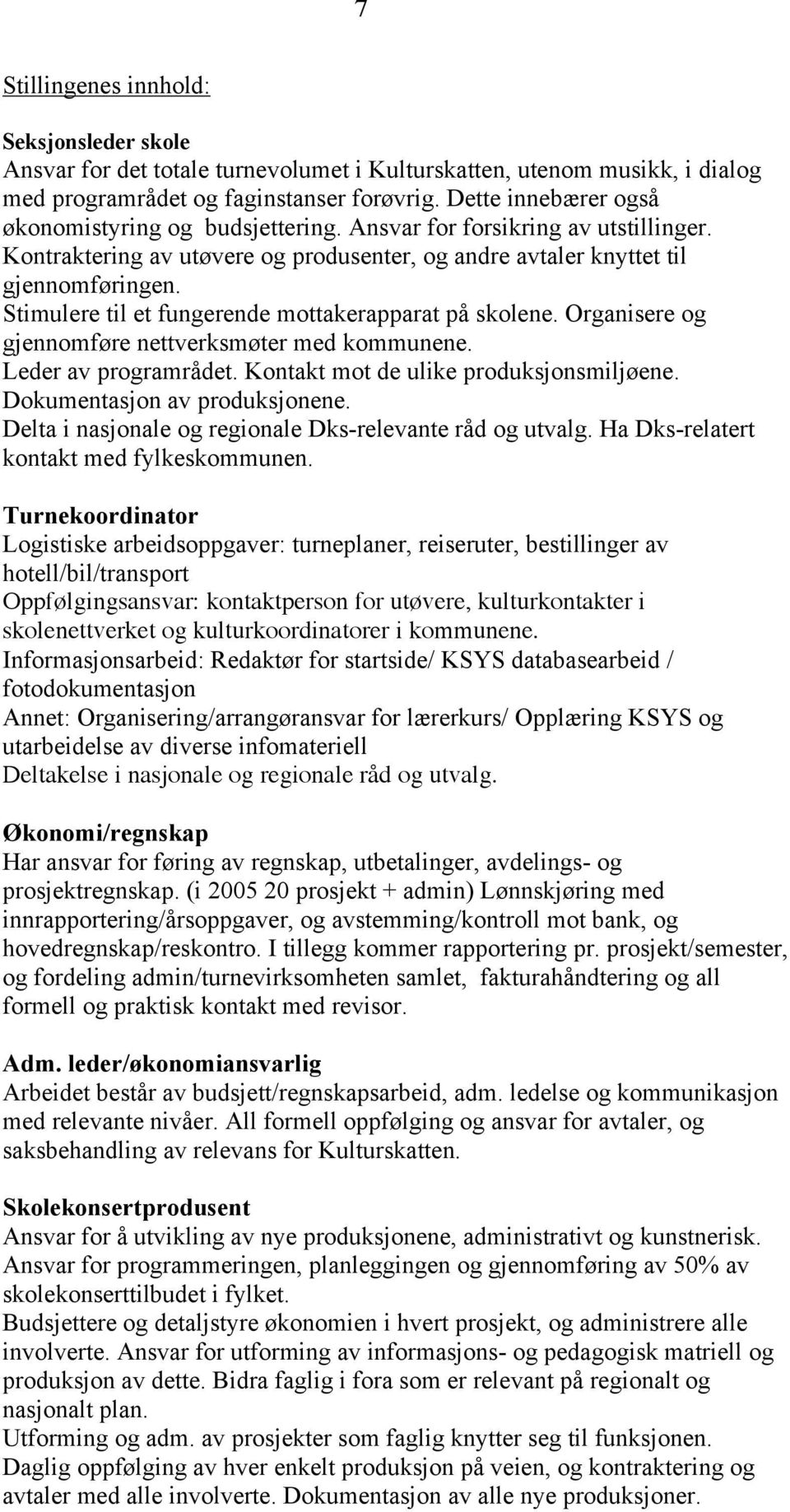 Stimulere til et fungerende mottakerapparat på skolene. Organisere og gjennomføre nettverksmøter med kommunene. Leder av programrådet. Kontakt mot de ulike produksjonsmiljøene.