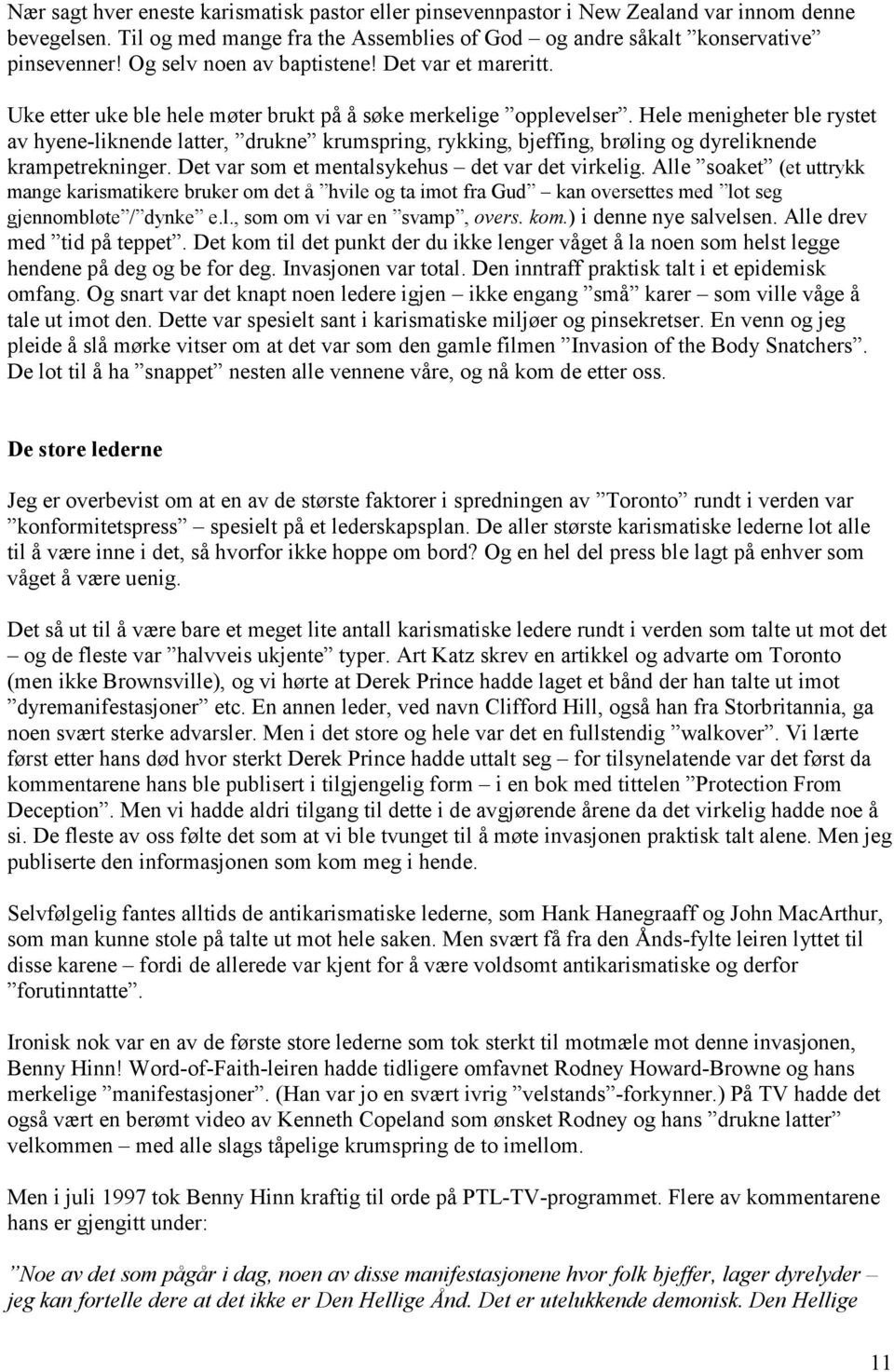 Hele menigheter ble rystet av hyene-liknende latter, drukne krumspring, rykking, bjeffing, brøling og dyreliknende krampetrekninger. Det var som et mentalsykehus det var det virkelig.