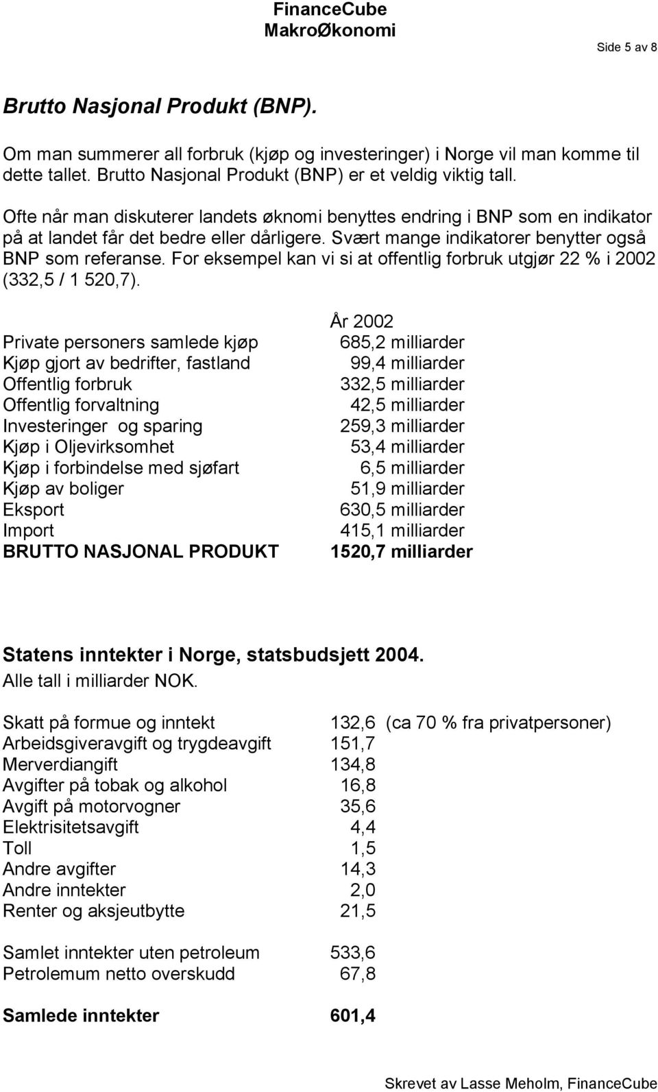 For eksempel kan vi si at offentlig forbruk utgjør 22 % i 2002 (332,5 / 1 520,7).