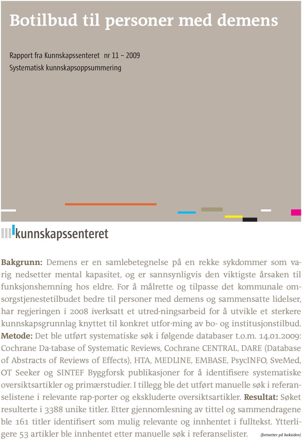 For å målrette og tilpasse det kommunale omsorgstjenestetilbudet bedre til personer med demens og sammensatte lidelser, har regjeringen i 2008 iverksatt et utred-ningsarbeid for å utvikle et sterkere