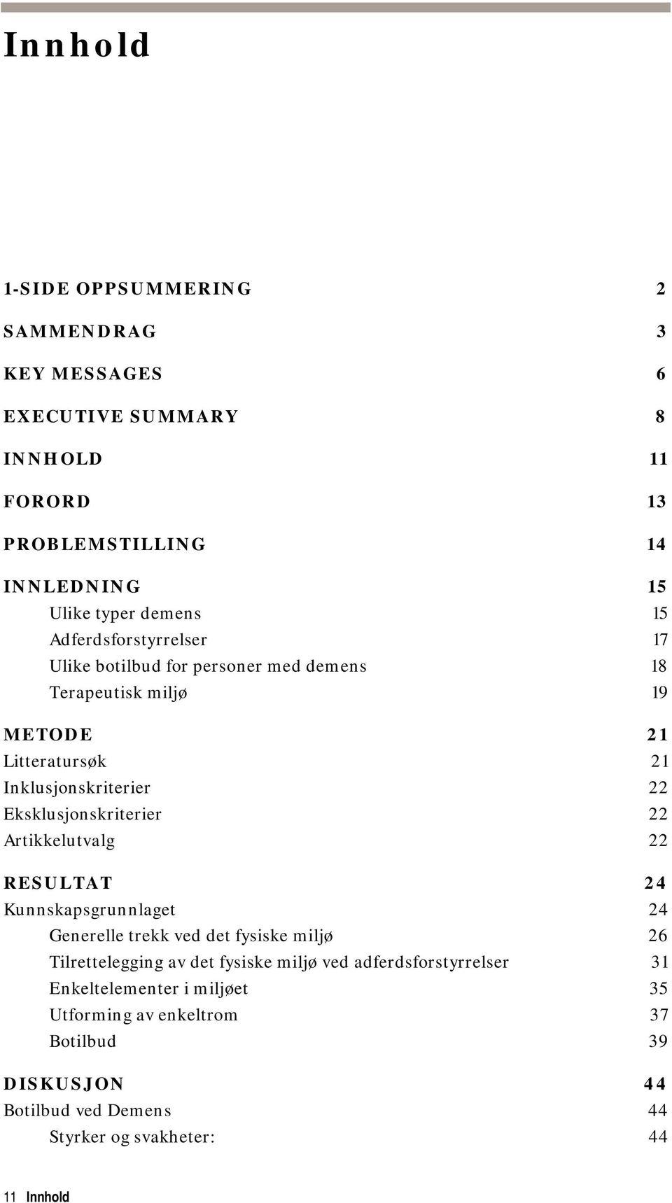 Eksklusjonskriterier 22 Artikkelutvalg 22 RESULTAT 24 Kunnskapsgrunnlaget 24 Generelle trekk ved det fysiske miljø 26 Tilrettelegging av det fysiske