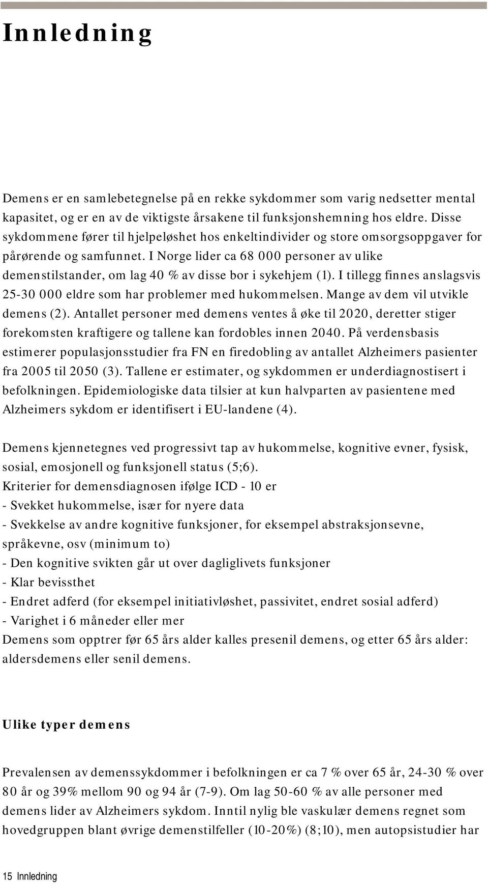 I Norge lider ca 68 000 personer av ulike demenstilstander, om lag 40 % av disse bor i sykehjem (1). I tillegg finnes anslagsvis 25-30 000 eldre som har problemer med hukommelsen.