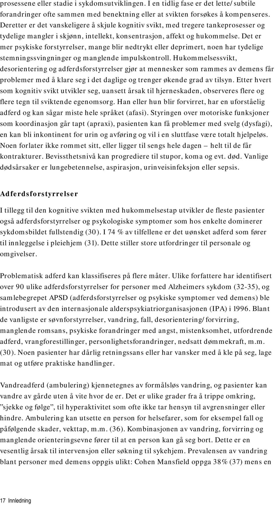 Det er mer psykiske forstyrrelser, mange blir nedtrykt eller deprimert, noen har tydelige stemningssvingninger og manglende impulskontroll.