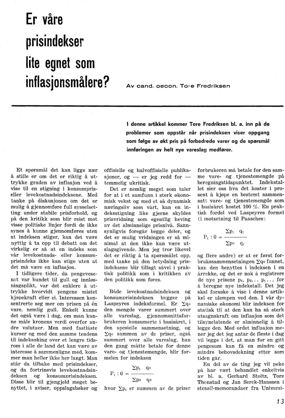 Et spørsmål det kan ligge nær å stille er om det er riktig å uttrykke graden av inflasjon ved vise til en stigning i konsumpriseller levekostnadsindeksene.