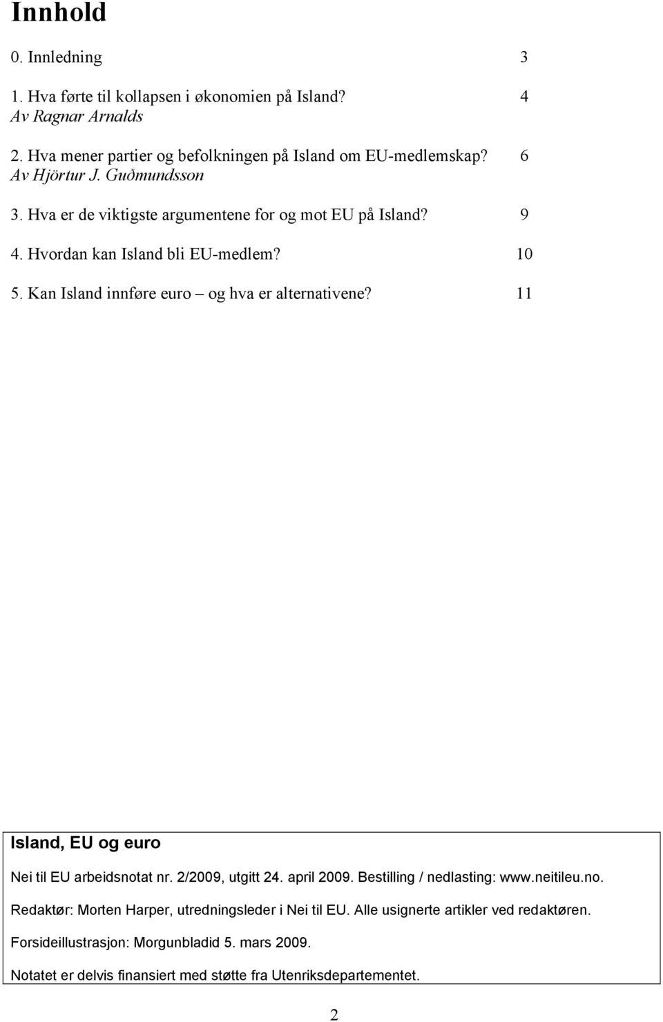 Kan Island innføre euro og hva er alternativene? 11 Island, EU og euro Nei til EU arbeidsnotat nr. 2/2009, utgitt 24. april 2009. Bestilling / nedlasting: www.neitileu.