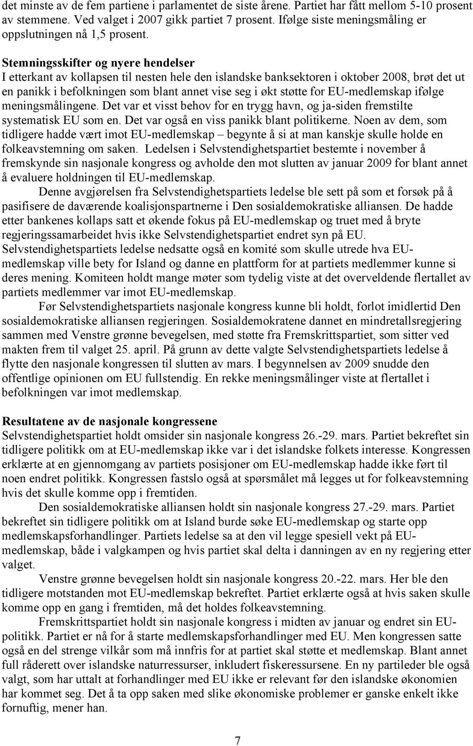 Stemningsskifter og nyere hendelser I etterkant av kollapsen til nesten hele den islandske banksektoren i oktober 2008, brøt det ut en panikk i befolkningen som blant annet vise seg i økt støtte for