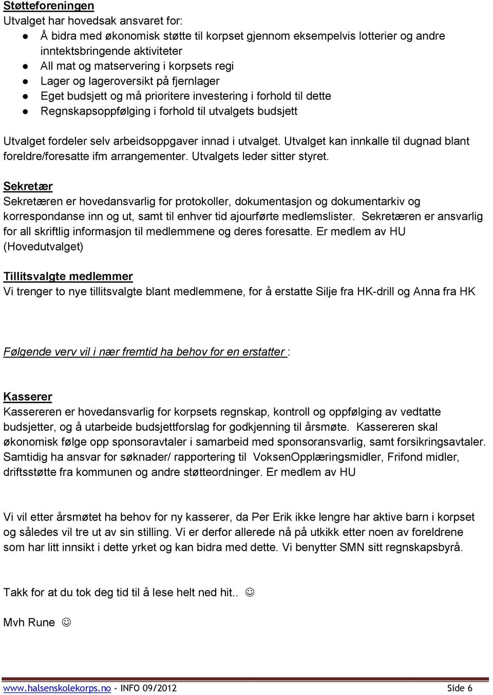 innad i utvalget. Utvalget kan innkalle til dugnad blant foreldre/foresatte ifm arrangementer. Utvalgets leder sitter styret.