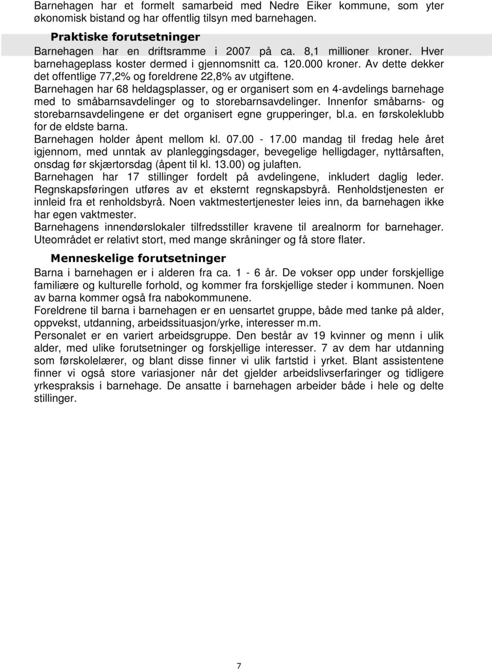 Barnehagen har 68 heldagsplasser, og er organisert som en 4-avdelings barnehage med to småbarnsavdelinger og to storebarnsavdelinger.