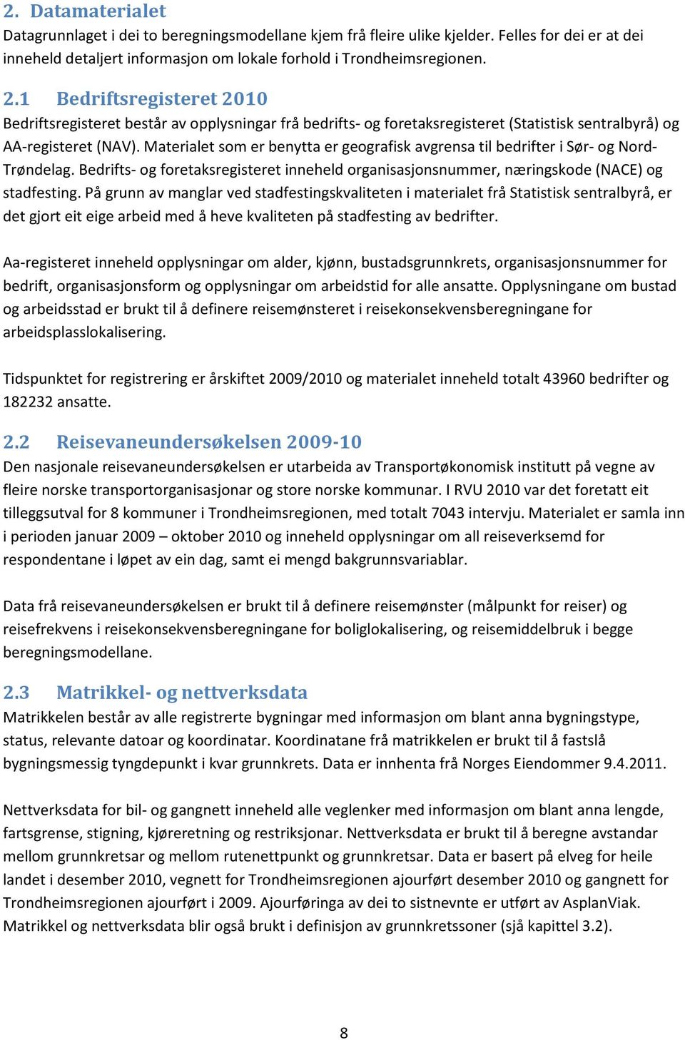 Materialet som er benytta er geografisk avgrensa til bedrifter i Sør- og Nord- Trøndelag. Bedrifts- og foretaksregisteret inneheld organisasjonsnummer, næringskode (NACE) og stadfesting.